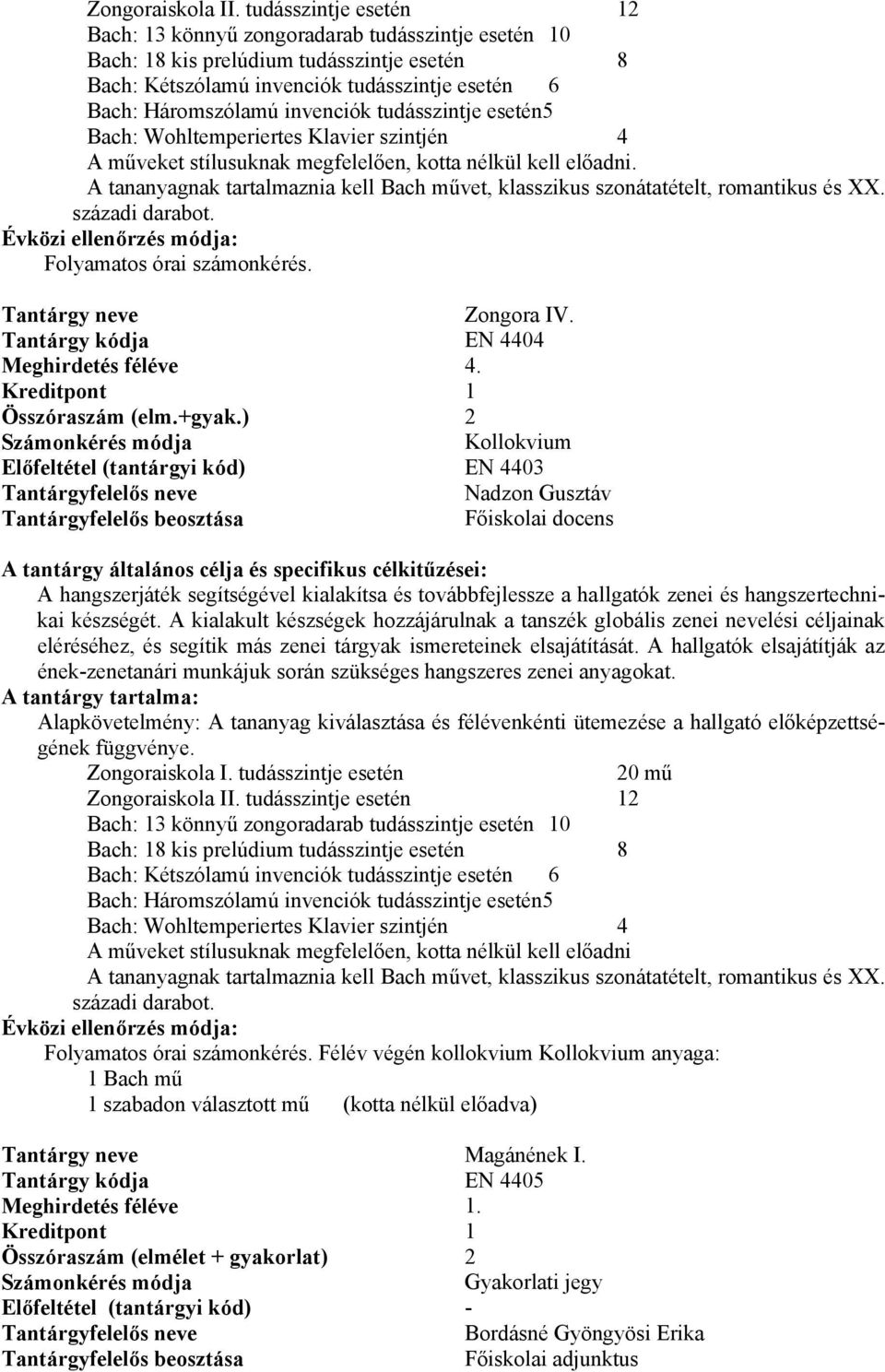 tudásszintje esetén 5 Bach: Wohltemperiertes Klavier szintjén 4 A műveket stílusuknak megfelelően, kotta nélkül kell előadni.