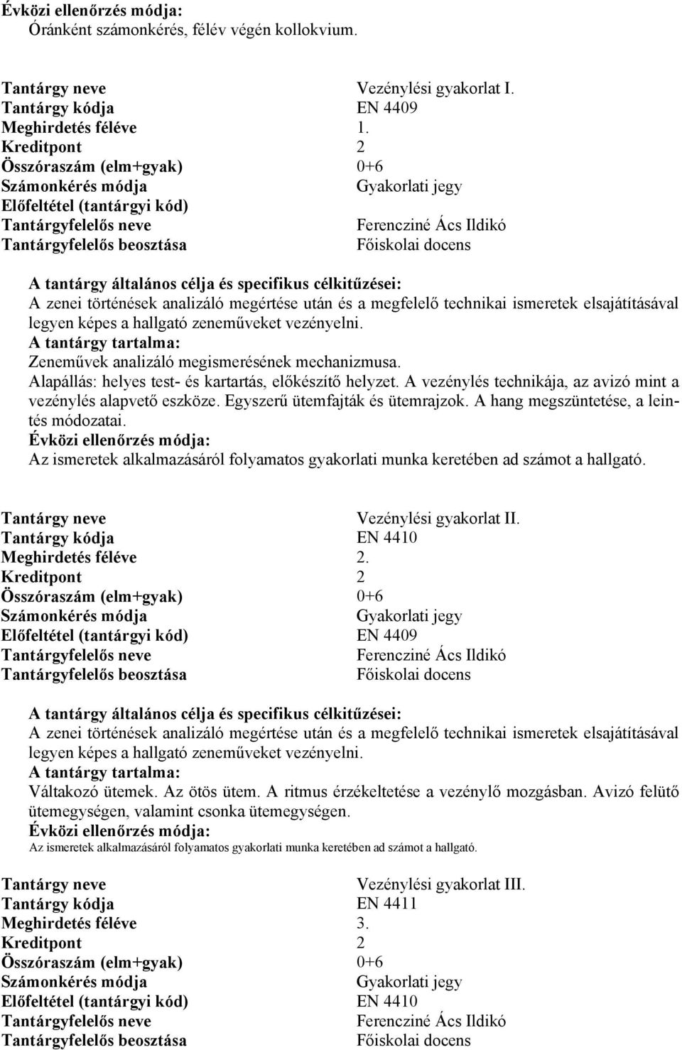 zeneműveket vezényelni. Zeneművek analizáló megismerésének mechanizmusa. Alapállás: helyes test- és kartartás, előkészítő helyzet. A vezénylés technikája, az avizó mint a vezénylés alapvető eszköze.