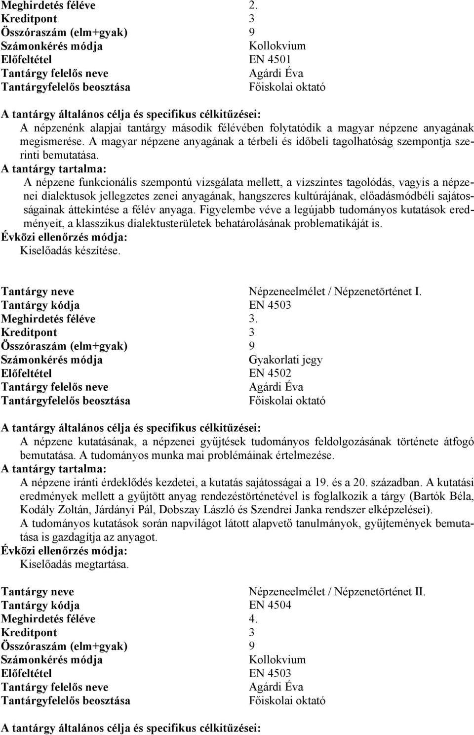 A népzene funkcionális szempontú vizsgálata mellett, a vízszintes tagolódás, vagyis a népzenei dialektusok jellegzetes zenei anyagának, hangszeres kultúrájának, előadásmódbéli sajátosságainak