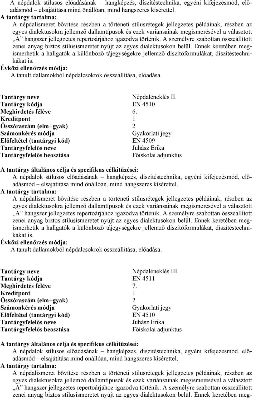 jellegzetes repertoárjához igazodva történik. A személyre szabottan összeállított zenei anyag biztos stílusismeretet nyújt az egyes dialektusokon belül.