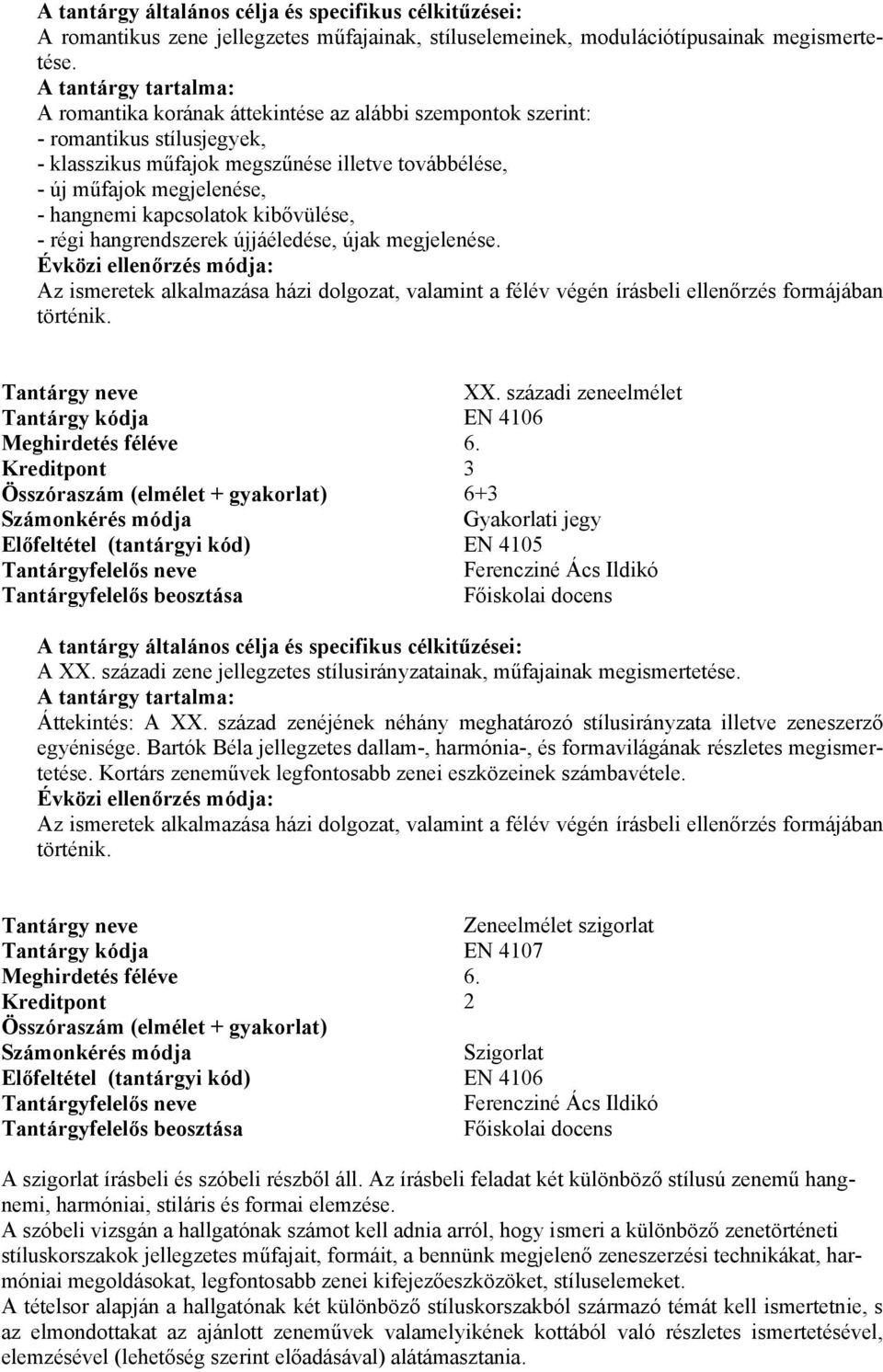 kibővülése, - régi hangrendszerek újjáéledése, újak megjelenése. Az ismeretek alkalmazása házi dolgozat, valamint a félév végén írásbeli ellenőrzés formájában történik. XX.