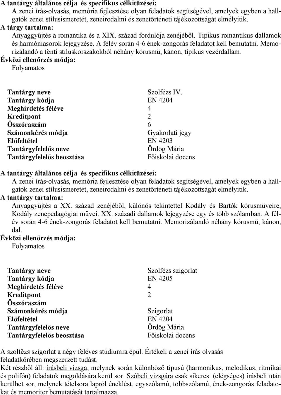 Memorizálandó a fenti stíluskorszakokból néhány kórusmű, kánon, tipikus vezérdallam. Folyamatos Szolfézs IV.