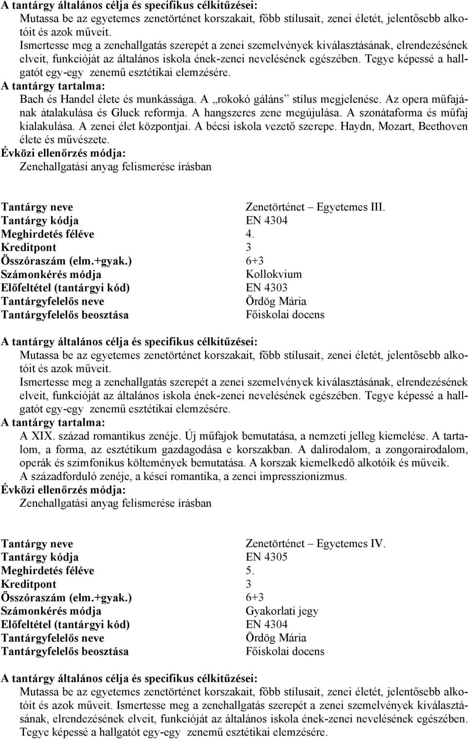 Tegye képessé a hallgatót egy-egy zenemű esztétikai elemzésére. Bach és Handel élete és munkássága. A rokokó gáláns stílus megjelenése. Az opera műfajának átalakulása és Gluck reformja.