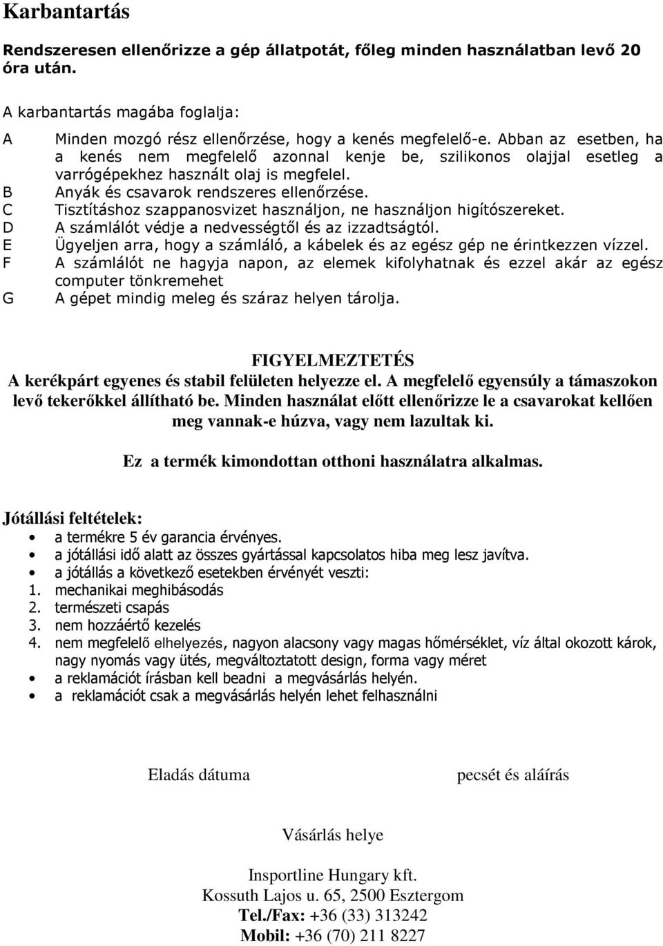 Abban az esetben, ha a kenés nem megfelelı azonnal kenje be, szilikonos olajjal esetleg a varrógépekhez használt olaj is megfelel. Anyák és csavarok rendszeres ellenırzése.