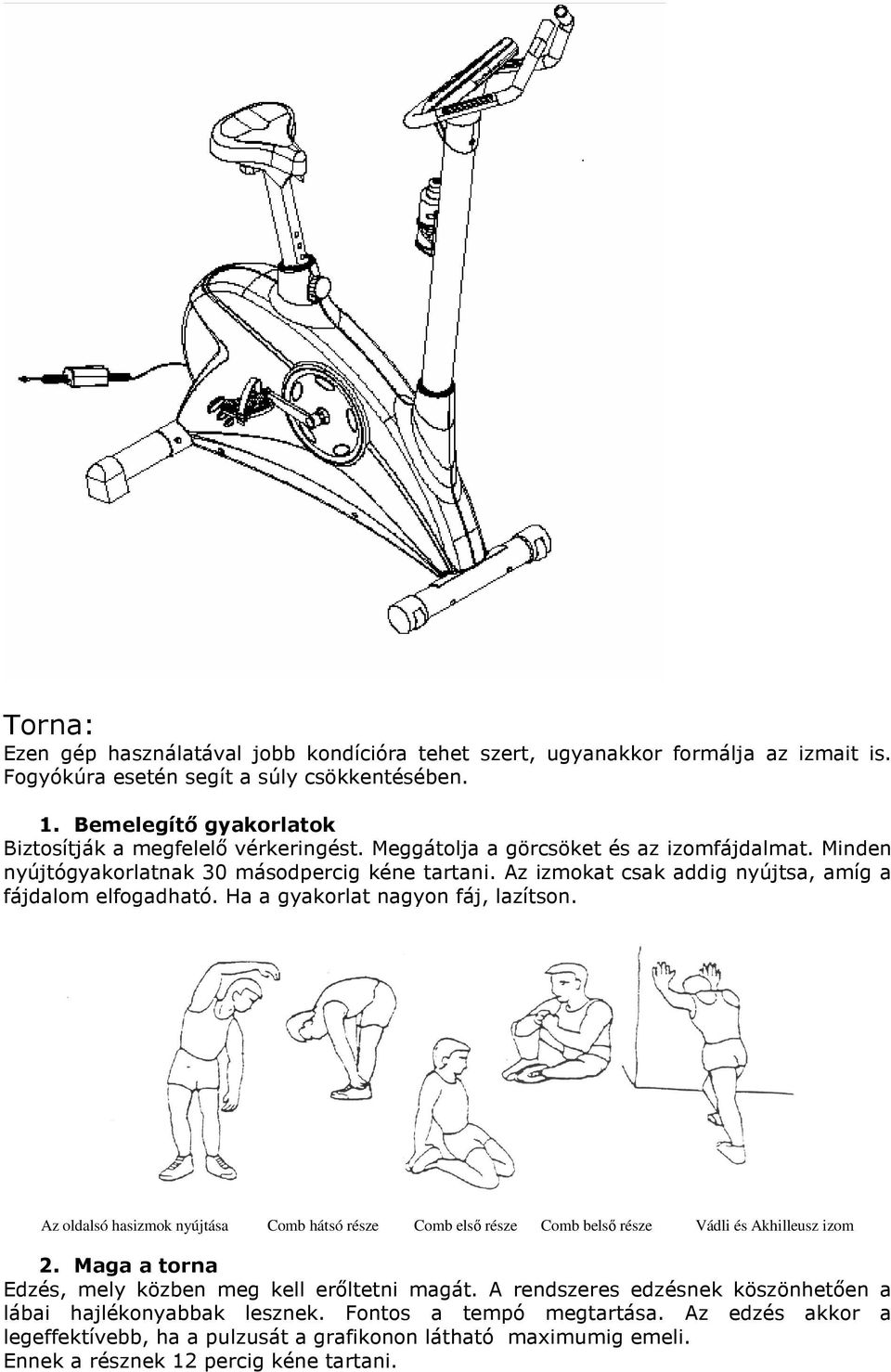 Az izmokat csak addig nyújtsa, amíg a fájdalom elfogadható. Ha a gyakorlat nagyon fáj, lazítson.