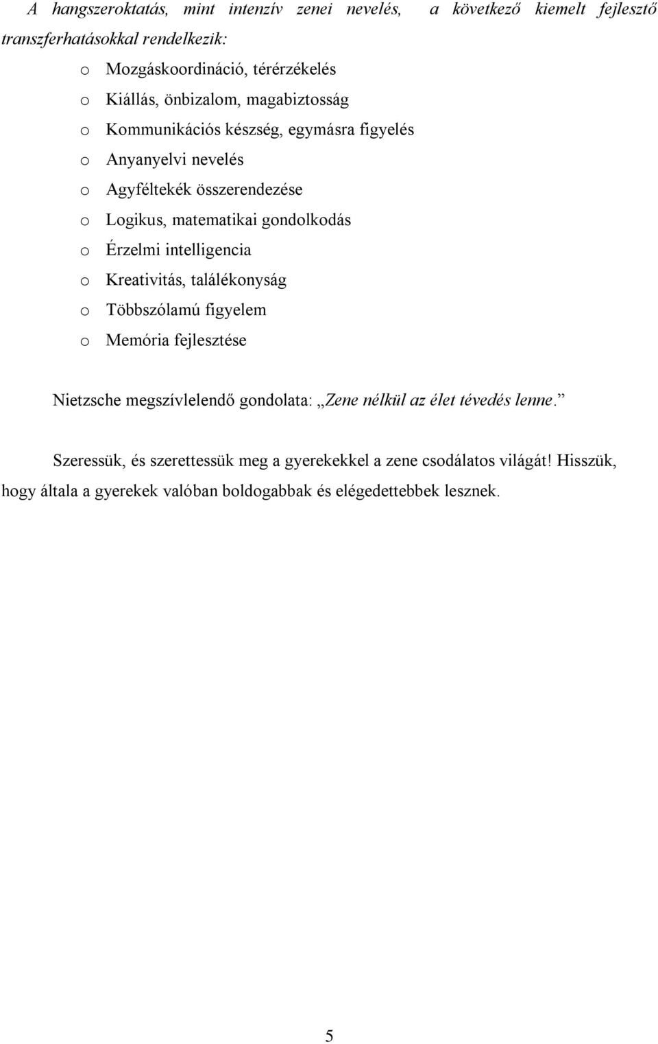 Kreativitás, találékonyság o Többszólamú figyelem o Memória fejlesztése a következő kiemelt fejlesztő Nietzsche megszívlelendő gondolata: Zene nélkül az élet