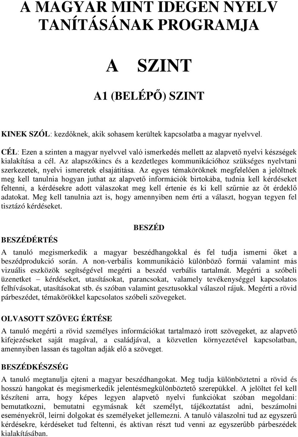 Az alapszókincs és a kezdetleges kommunikációhoz szükséges nyelvtani szerkezetek, nyelvi ismeretek elsajátítása.