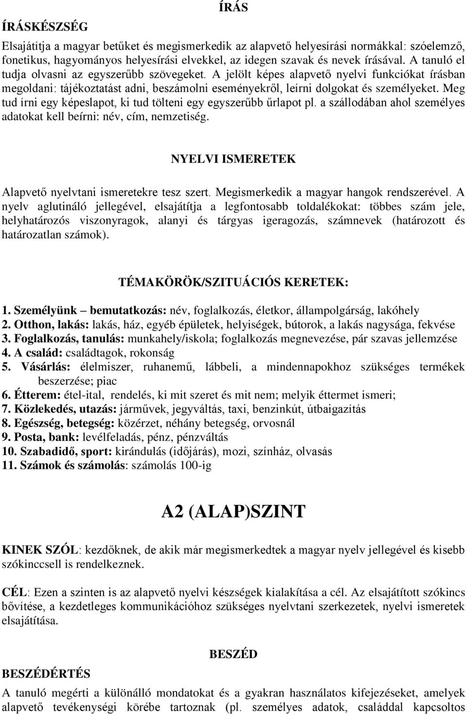 Meg tud írni egy képeslapot, ki tud tölteni egy egyszerűbb űrlapot pl. a szállodában ahol személyes adatokat kell beírni: név, cím, nemzetiség. Alapvető nyelvtani ismeretekre tesz szert.