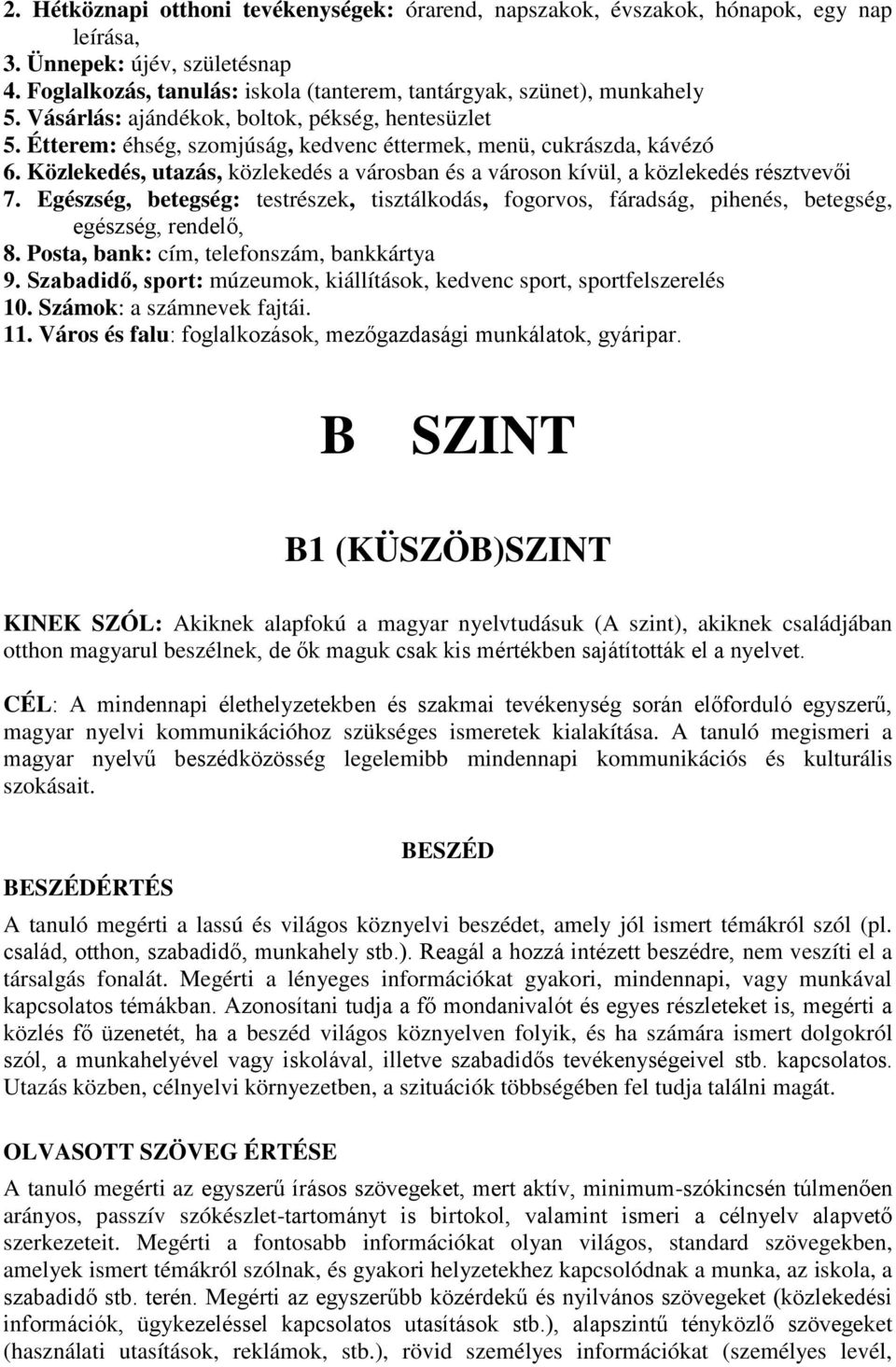 Közlekedés, utazás, közlekedés a városban és a városon kívül, a közlekedés résztvevői 7. Egészség, betegség: testrészek, tisztálkodás, fogorvos, fáradság, pihenés, betegség, egészség, rendelő, 8.