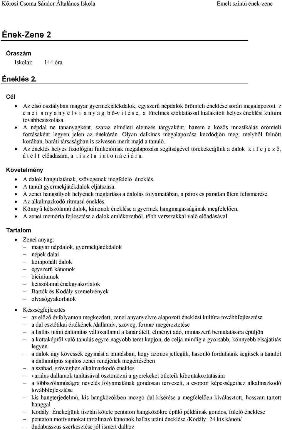 éneklési kultúra továbbcsiszolása. A népdal ne tananyagként, száraz elméleti elemzés tárgyaként, hanem a közös muzsikálás örömteli forrásaként legyen jelen az énekórán.