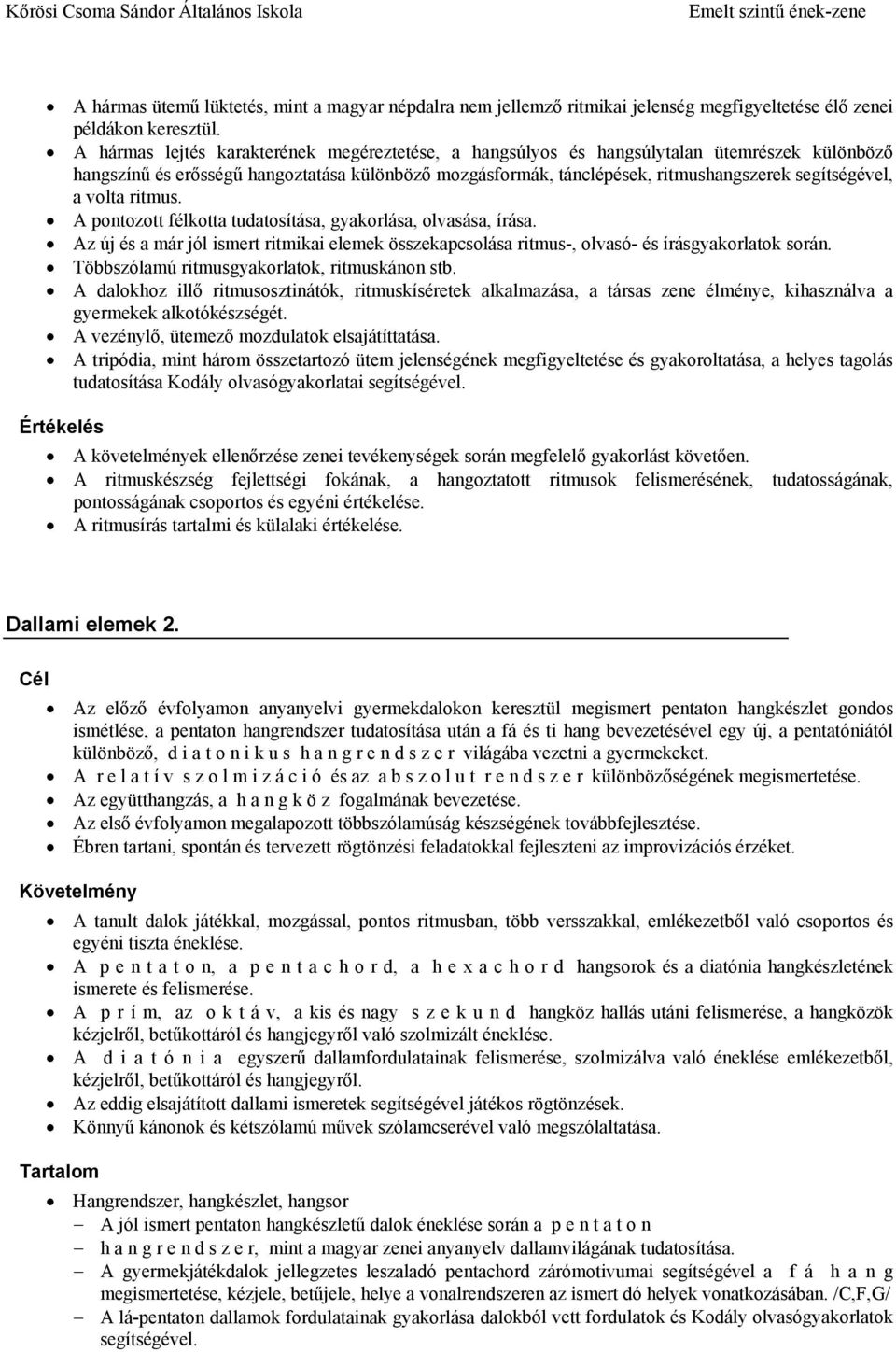 volta ritmus. A pontozott félkotta tudatosítása, gyakorlása, olvasása, írása. Az új és a már jól ismert ritmikai elemek összekapcsolása ritmus-, olvasó- és írásgyakorlatok során.