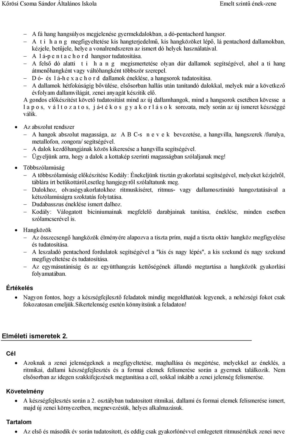 A l á-p e n t a c h o r d hangsor tudatosítása. A felső dó alatti t i h a n g megismertetése olyan dúr dallamok segítségével, ahol a ti hang átmenőhangként vagy váltóhangként többször szerepel.