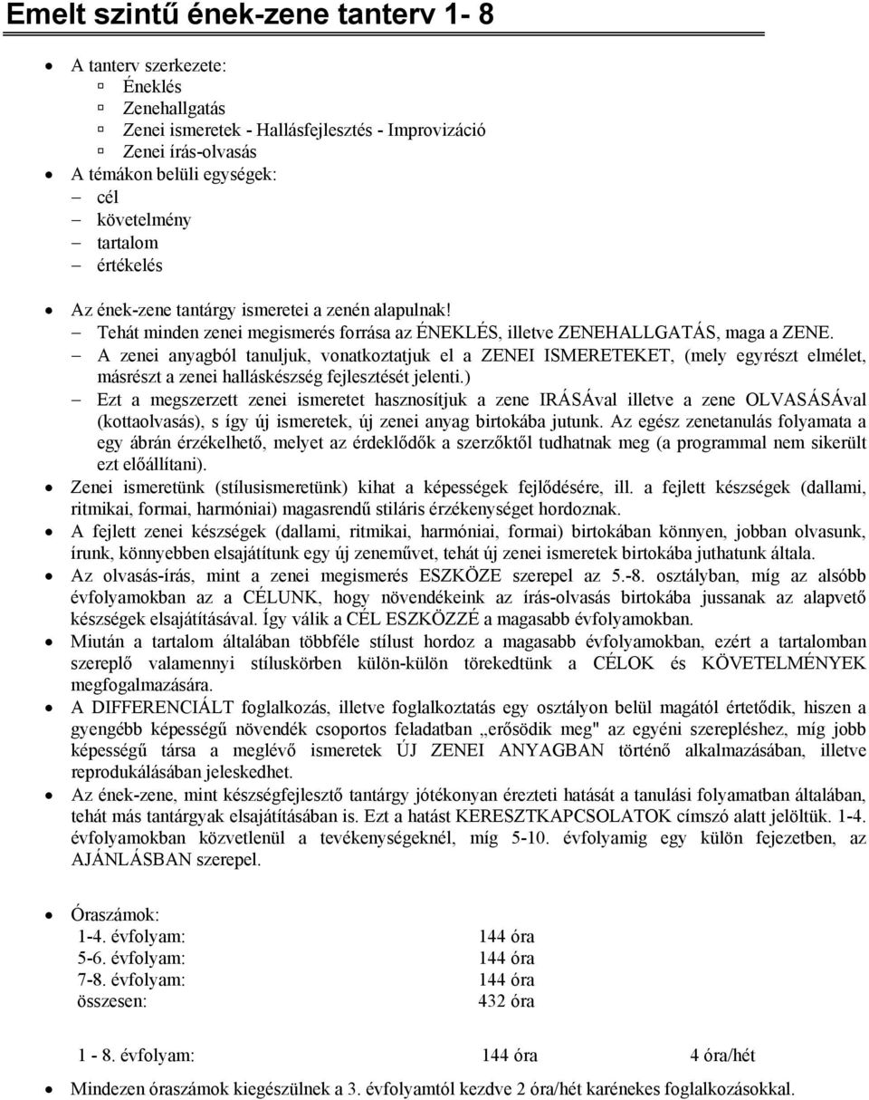 A zenei anyagból tanuljuk, vonatkoztatjuk el a ZENEI ISMERETEKET, (mely egyrészt elmélet, másrészt a zenei halláskészség fejlesztését jelenti.