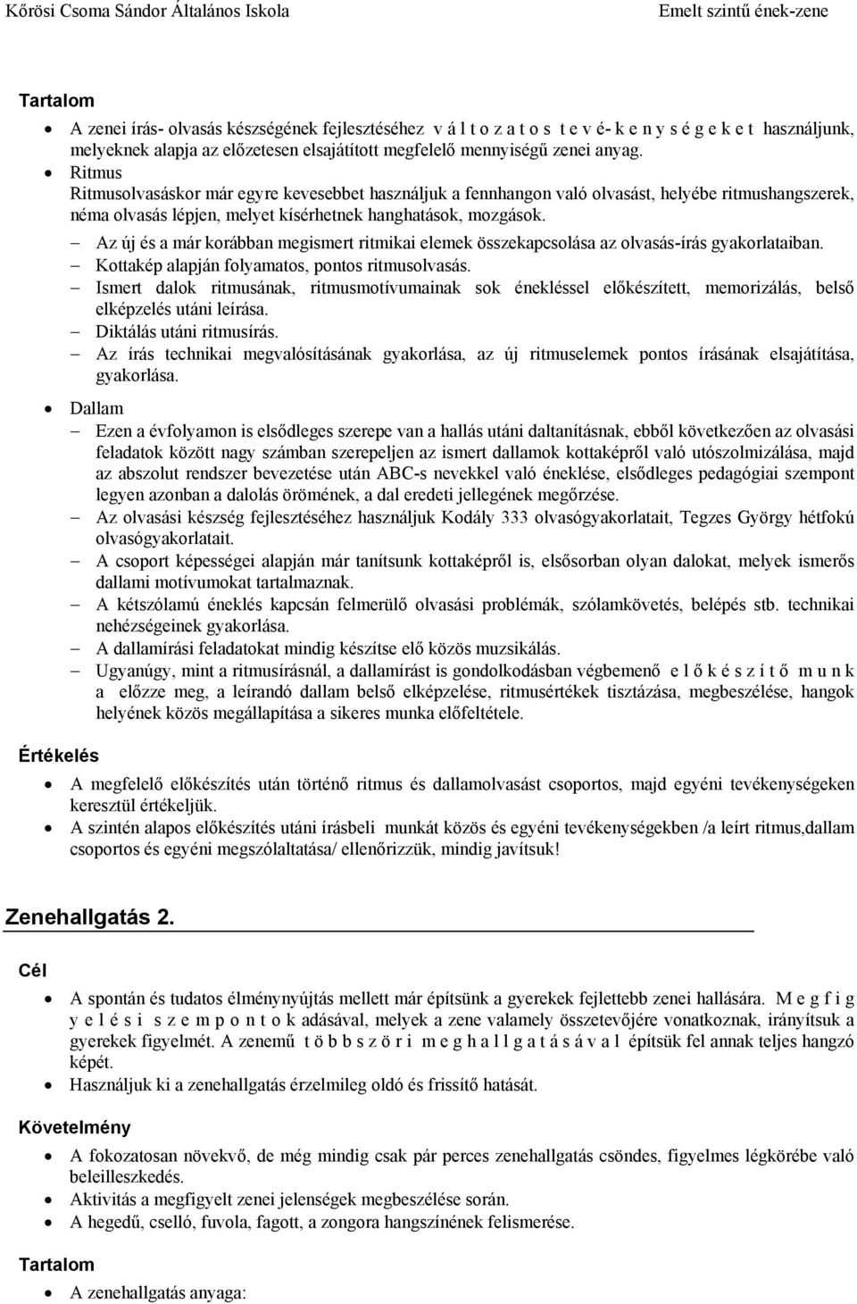 Az új és a már korábban megismert ritmikai elemek összekapcsolása az olvasás-írás gyakorlataiban. Kottakép alapján folyamatos, pontos ritmusolvasás.