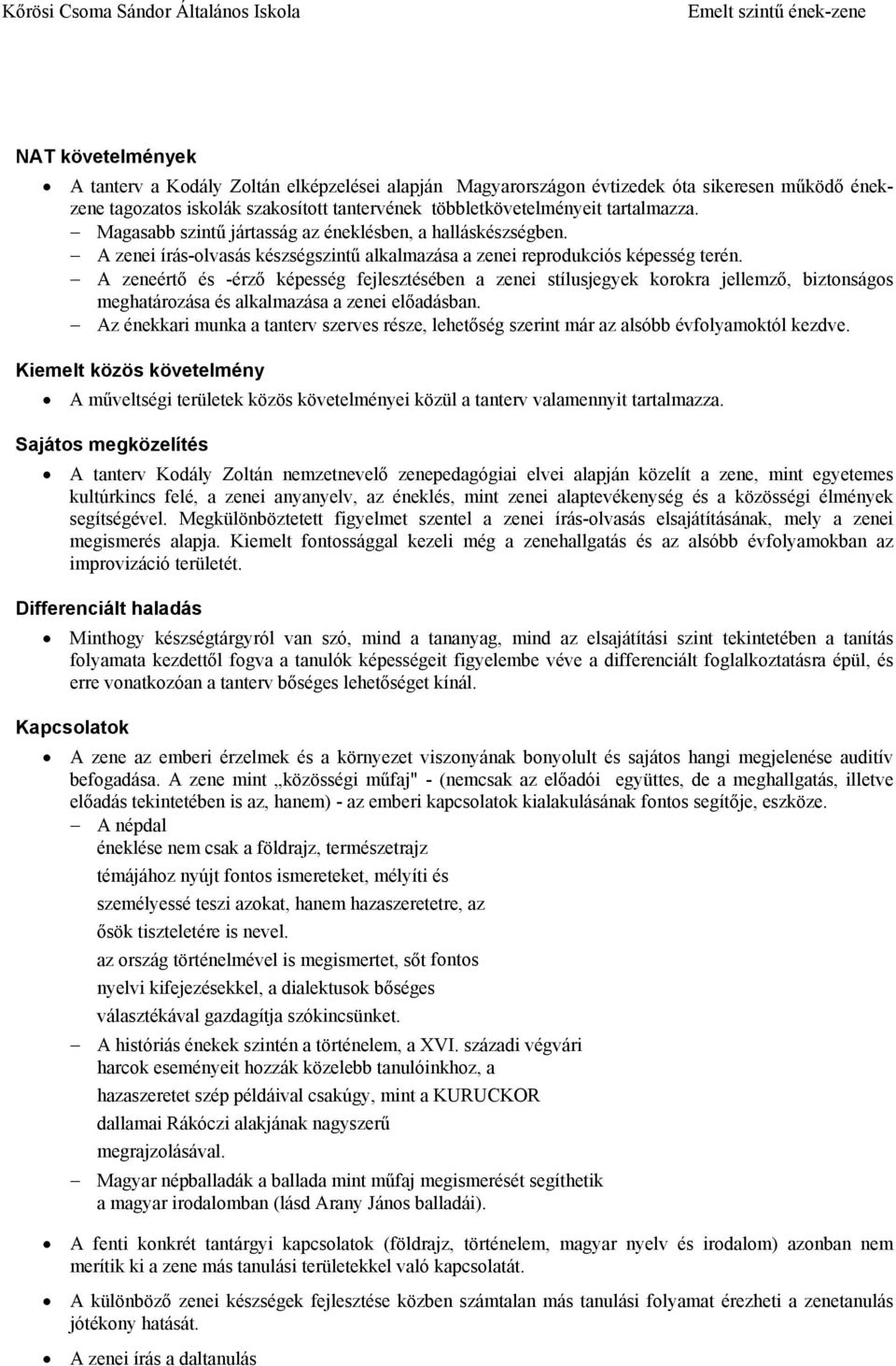 A zeneértő és -érző képesség fejlesztésében a zenei stílusjegyek korokra jellemző, biztonságos meghatározása és alkalmazása a zenei előadásban.