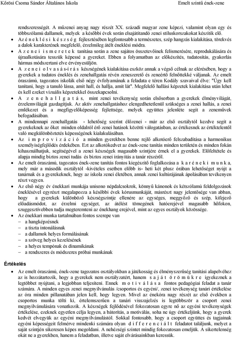 A z e n e i i s m e r e t e k tanítása során a zene sajátos összetevőinek felismerésére, reprodukálására és újraalkotására tesszük képessé a gyereket.