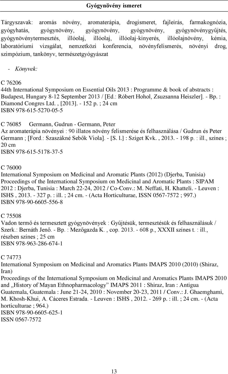 76206 44th International Symposium on Essential Oils 2013 : Programme & book of abstracts : Budapest, Hungary 8-12 September 2013 / [Ed.: Róbert Hohol, Zsuzsanna Heiszler]. - Bp.