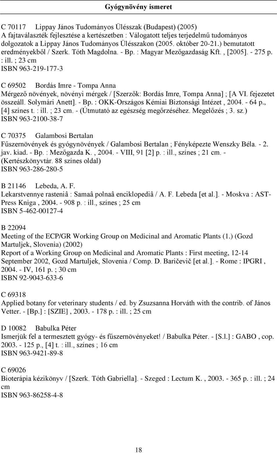 ; 23 cm ISBN 963-219-177-3 C 69502 Bordás Imre - Tompa Anna Mérgező növények, növényi mérgek / [Szerzők: Bordás Imre, Tompa Anna] ; [A VI. fejezetet összeáll. Solymári Anett]. - Bp.