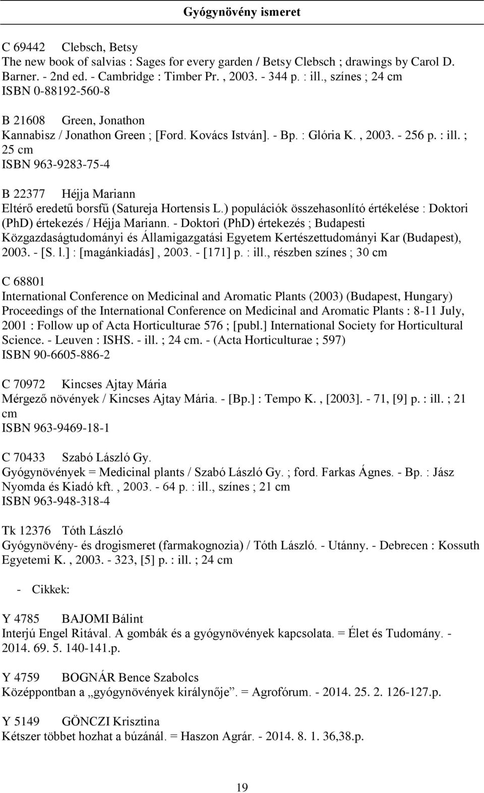 ; 25 cm ISBN 963-9283-75-4 B 22377 Héjja Mariann Eltérő eredetű borsfű (Satureja Hortensis L.) populációk összehasonlító értékelése : Doktori (PhD) értekezés / Héjja Mariann.