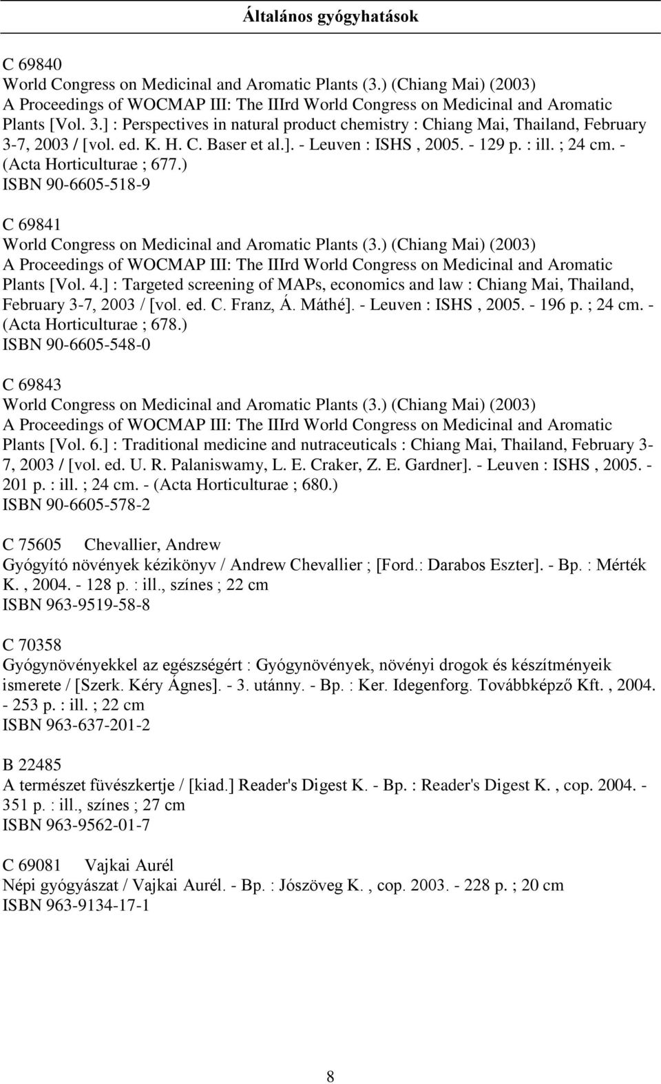 - (Acta Horticulturae ; 677.) ISBN 90-6605-518-9 C 69841 World Congress on Medicinal and Aromatic Plants (3.