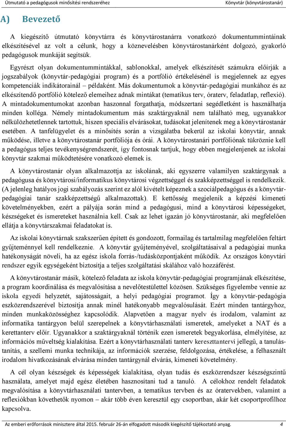 Egyrészt olyan dokumentummintákkal, sablonokkal, amelyek elkészítését számukra előírják a jogszabályok (könyvtár-pedagógiai program) és a portfólió értékelésénél is megjelennek az egyes kompetenciák