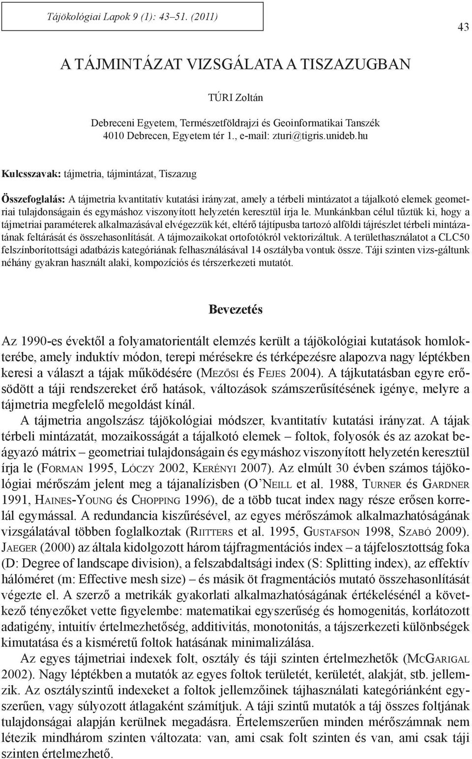 hu Kulcsszavak: tájmetria, tájmintázat, Tiszazug Összefoglalás: A tájmetria kvantitatív kutatási irányzat, amely a térbeli mintázatot a tájalkotó elemek geometriai tulajdonságain és egymáshoz