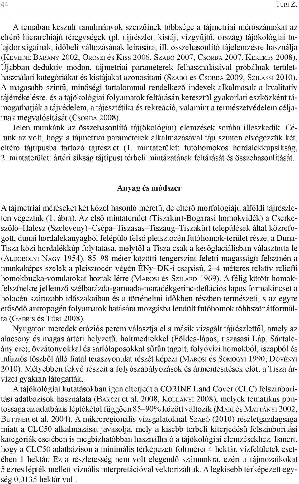 összehasonlító tájelemzésre használja (Ke v e i n é Bá r á n y 2002, Or o s z i és Kiss 2006, Sz a b ó 2007, Cs o r b a 2007, Ke r e k e s 2008).