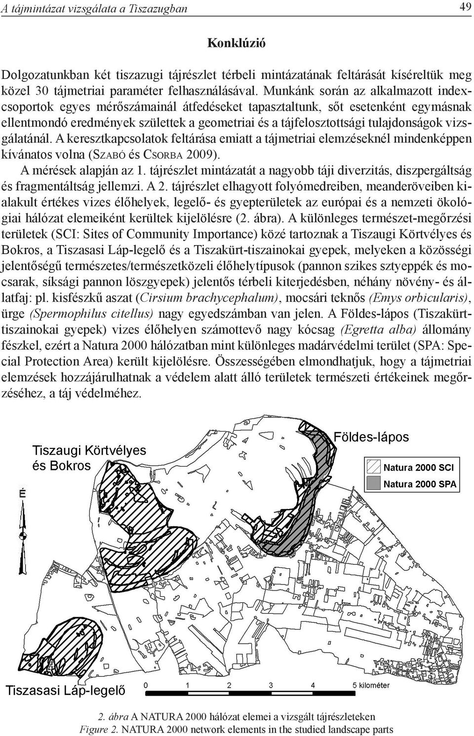 vizsgálatánál. A keresztkapcsolatok feltárása emiatt a tájmetriai elemzéseknél mindenképpen kívánatos volna (Sz a b ó és Cs o r b a 2009). A mérések alapján az 1.