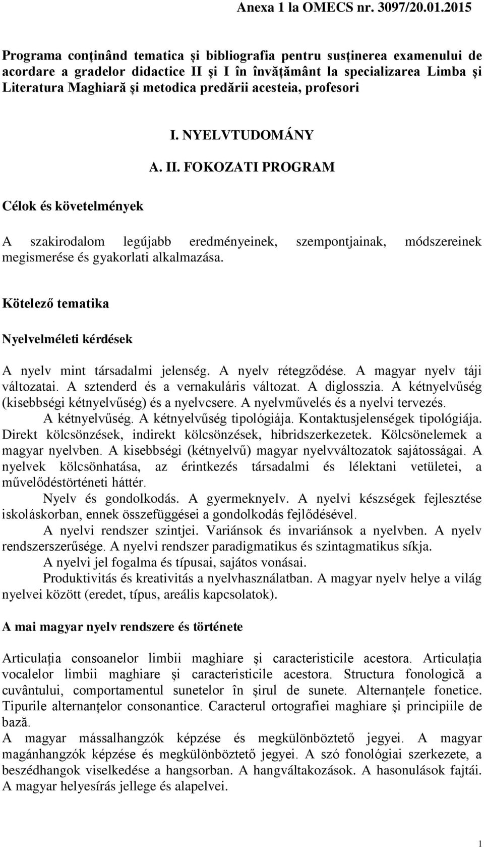 acesteia, profesori I. NYELVTUDOMÁNY A. II. FOKOZATI PROGRAM Célok és követelmények A szakirodalom legújabb eredményeinek, szempontjainak, módszereinek megismerése és gyakorlati alkalmazása.