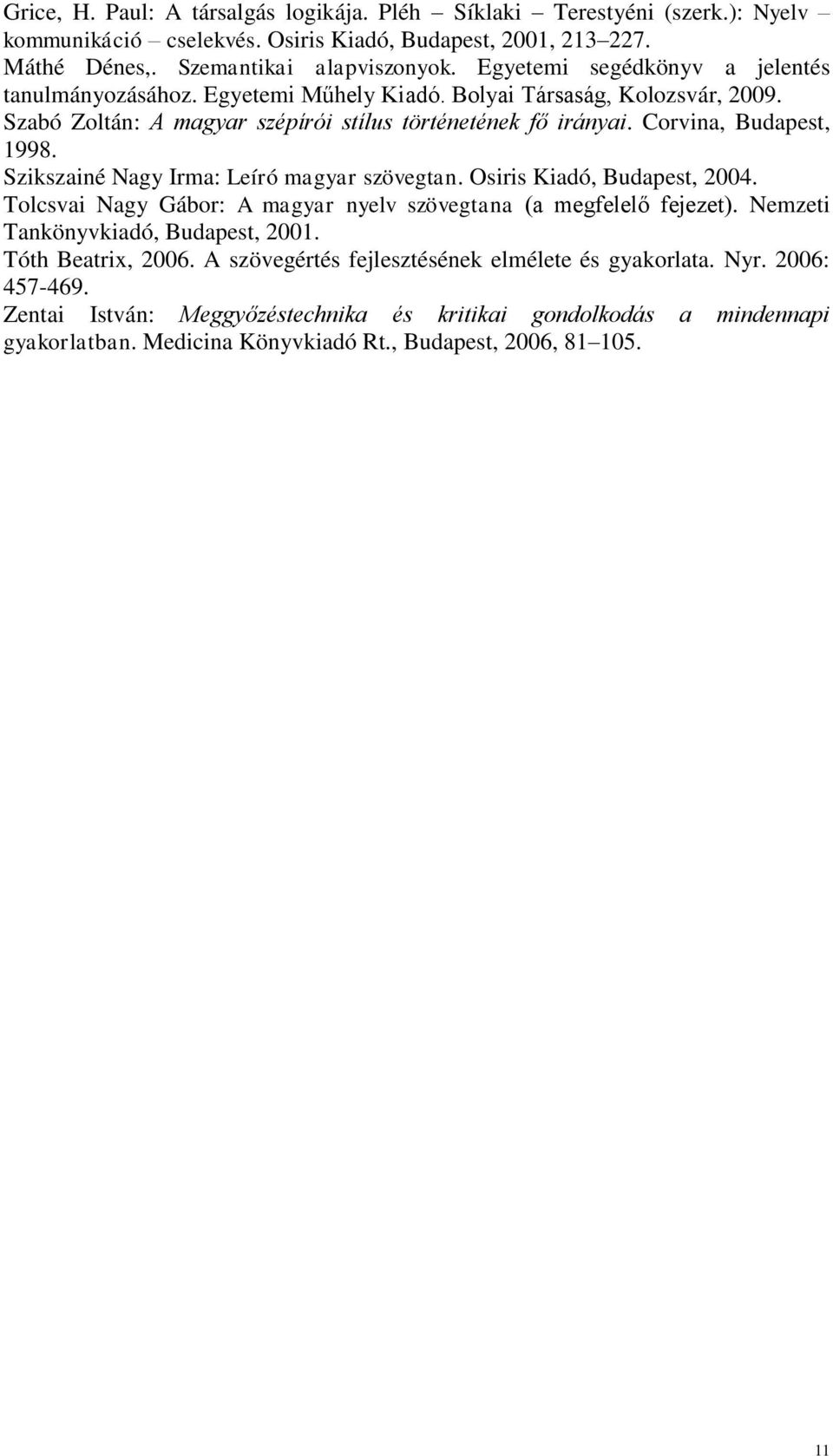 Szikszainé Nagy Irma: Leíró magyar szövegtan. Osiris Kiadó, Budapest, 2004. Tolcsvai Nagy Gábor: A magyar nyelv szövegtana (a megfelelő fejezet). Nemzeti Tankönyvkiadó, Budapest, 2001.