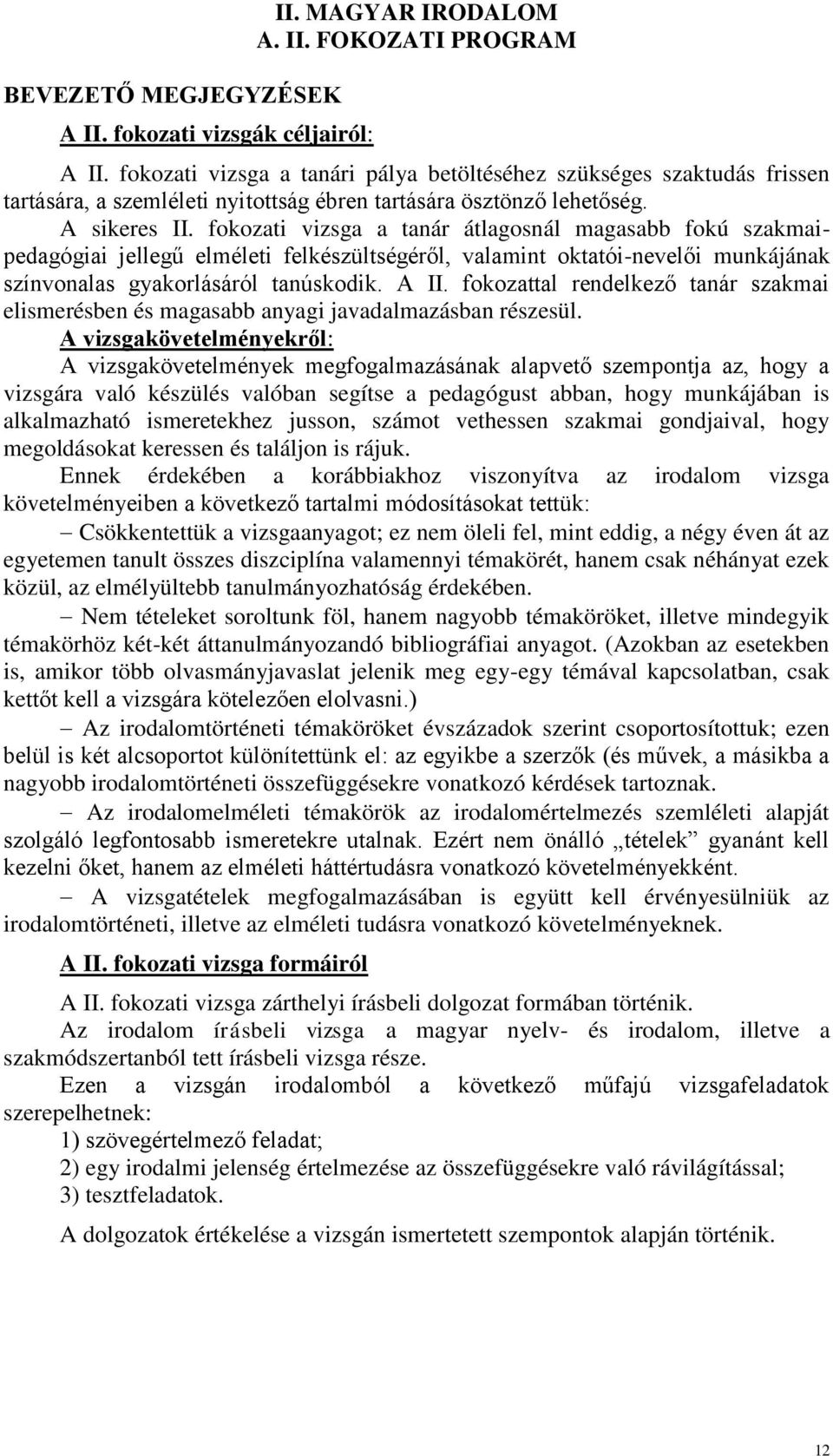 fokozati vizsga a tanár átlagosnál magasabb fokú szakmaipedagógiai jellegű elméleti felkészültségéről, valamint oktatói-nevelői munkájának színvonalas gyakorlásáról tanúskodik. A II.