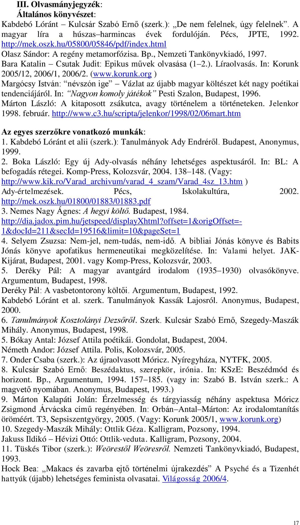 In: Korunk 2005/12, 2006/1, 2006/2. (www.korunk.org ) Margócsy István: névszón ige Vázlat az újabb magyar költészet két nagy poétikai tendenciájáról.