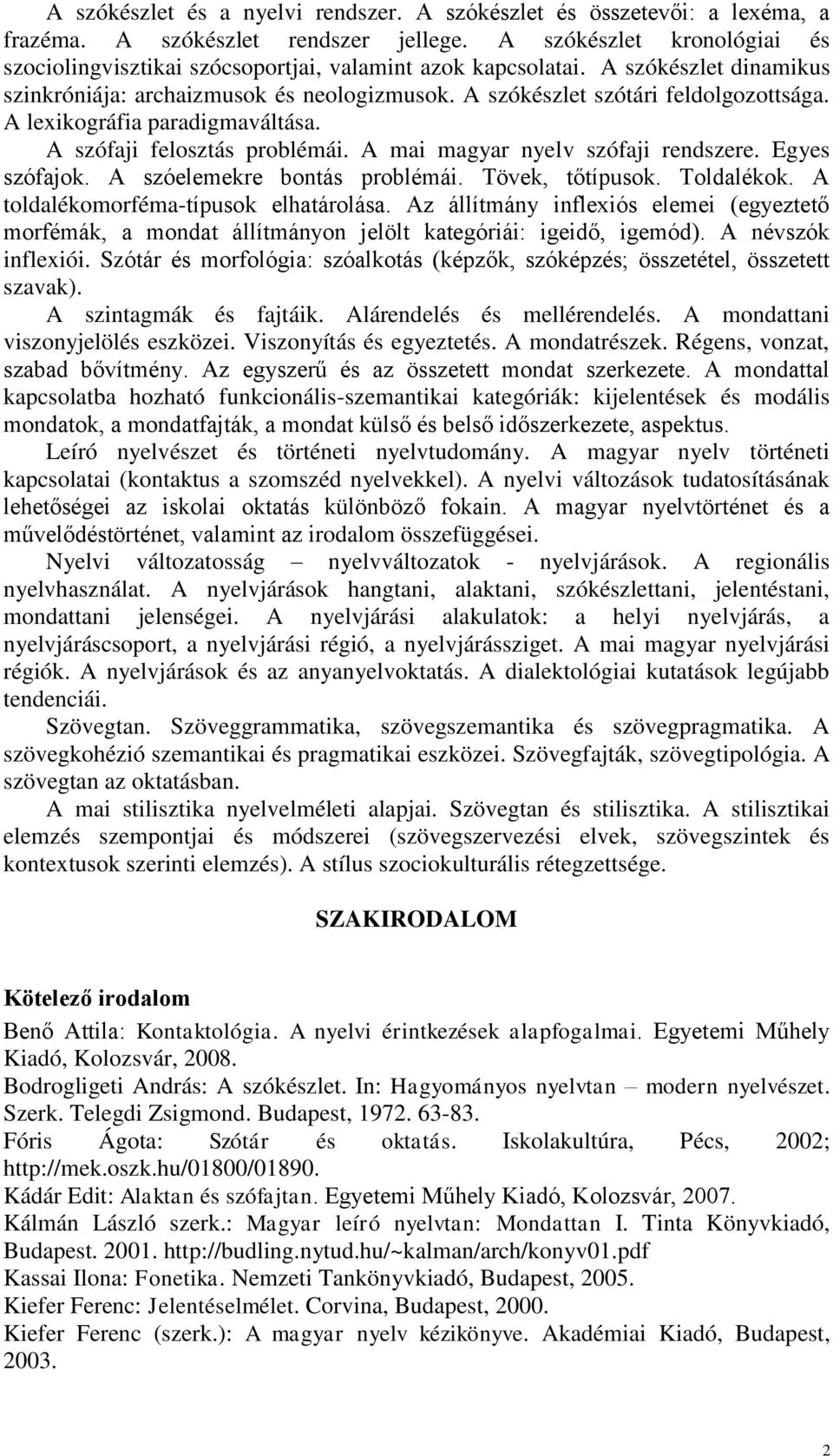 A lexikográfia paradigmaváltása. A szófaji felosztás problémái. A mai magyar nyelv szófaji rendszere. Egyes szófajok. A szóelemekre bontás problémái. Tövek, tőtípusok. Toldalékok.