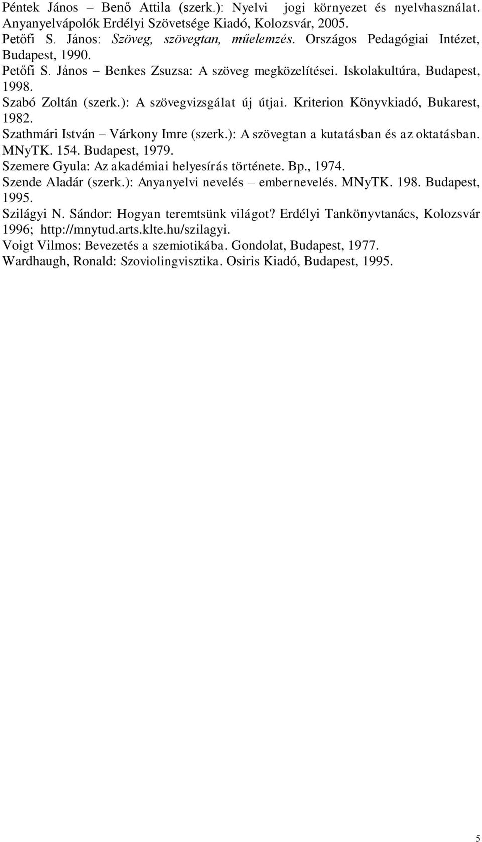 Kriterion Könyvkiadó, Bukarest, 1982. Szathmári István Várkony Imre (szerk.): A szövegtan a kutatásban és az oktatásban. MNyTK. 154. Budapest, 1979. Szemere Gyula: Az akadémiai helyesírás története.