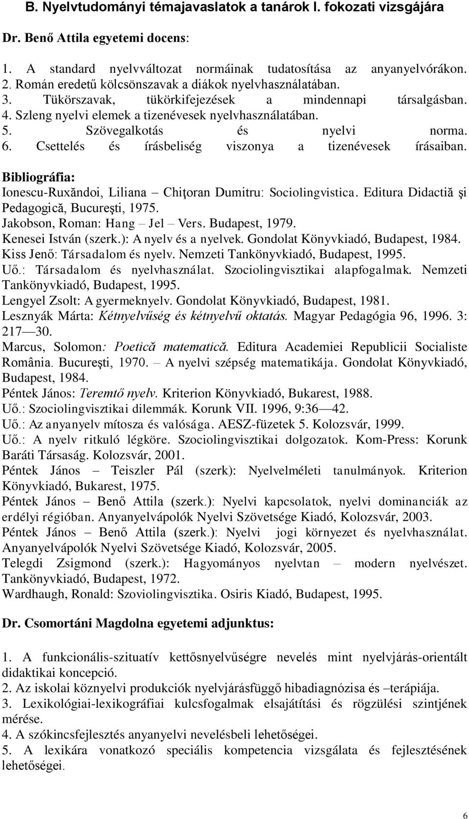 Szövegalkotás és nyelvi norma. 6. Csettelés és írásbeliség viszonya a tizenévesek írásaiban. Bibliográfia: Ionescu-Ruxăndoi, Liliana Chiţoran Dumitru: Sociolingvistica.