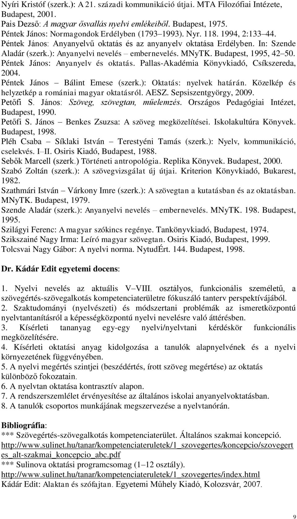 ): Anyanyelvi nevelés embernevelés. MNyTK. Budapest, 1995, 42 50. Péntek János: Anyanyelv és oktatás. Pallas-Akadémia Könyvkiadó, Csíkszereda, 2004. Péntek János Bálint Emese (szerk.