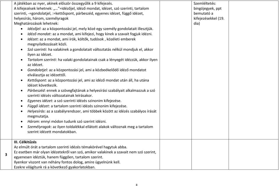 Meghatározások lehetnek: Idézőjel: az a központozási jel, mely közé egy személy gondolatait illesztjük. Idéző mondat: az a mondat, ami kifejezi, hogy kinek a szavait fogjuk idézni.