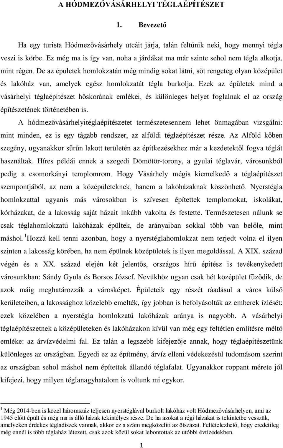 De az épületek homlokzatán még mindig sokat látni, sőt rengeteg olyan középület és lakóház van, amelyek egész homlokzatát tégla burkolja.