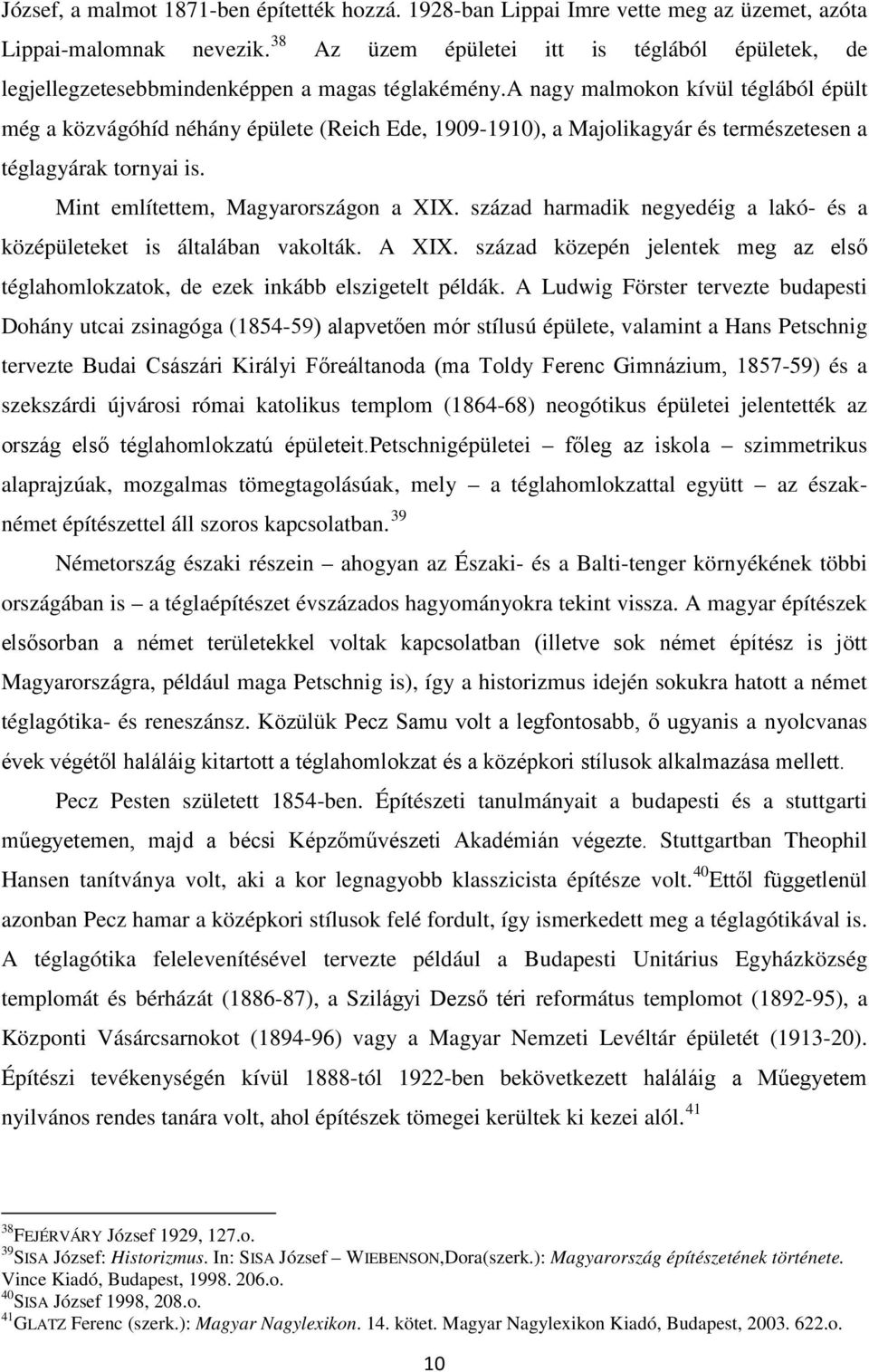 a nagy malmokon kívül téglából épült még a közvágóhíd néhány épülete (Reich Ede, 1909-1910), a Majolikagyár és természetesen a téglagyárak tornyai is. Mint említettem, Magyarországon a XIX.