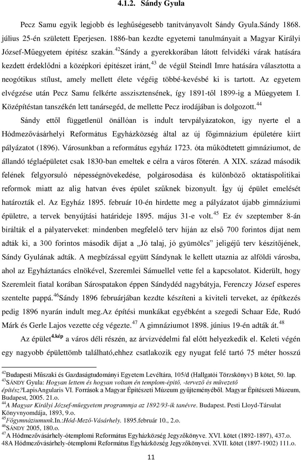 42 Sándy a gyerekkorában látott felvidéki várak hatására kezdett érdeklődni a középkori építészet iránt, 43 de végül Steindl Imre hatására választotta a neogótikus stílust, amely mellett élete végéig