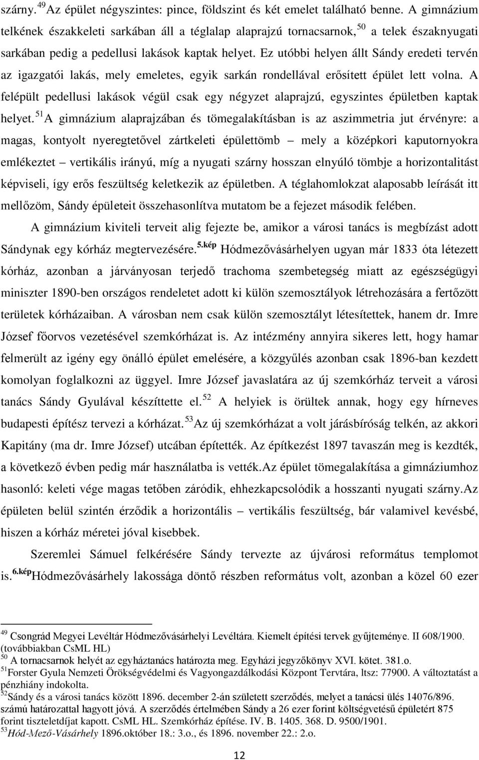 Ez utóbbi helyen állt Sándy eredeti tervén az igazgatói lakás, mely emeletes, egyik sarkán rondellával erősített épület lett volna.