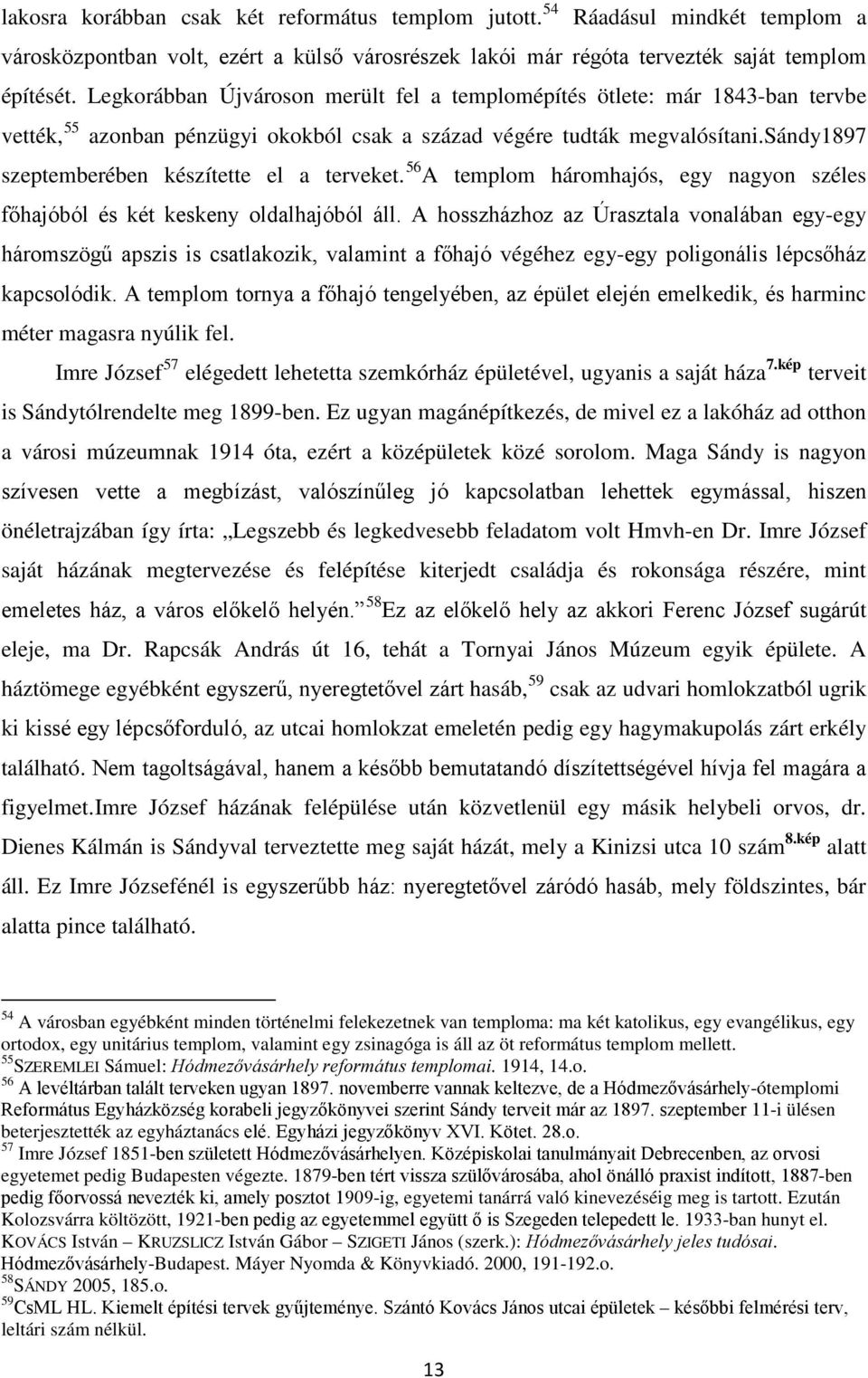 sándy1897 szeptemberében készítette el a terveket. 56 A templom háromhajós, egy nagyon széles főhajóból és két keskeny oldalhajóból áll.