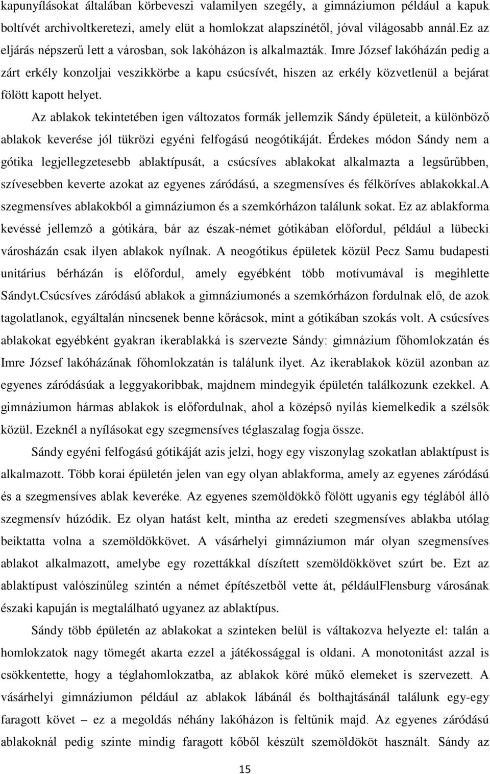 Imre József lakóházán pedig a zárt erkély konzoljai veszikkörbe a kapu csúcsívét, hiszen az erkély közvetlenül a bejárat fölött kapott helyet.