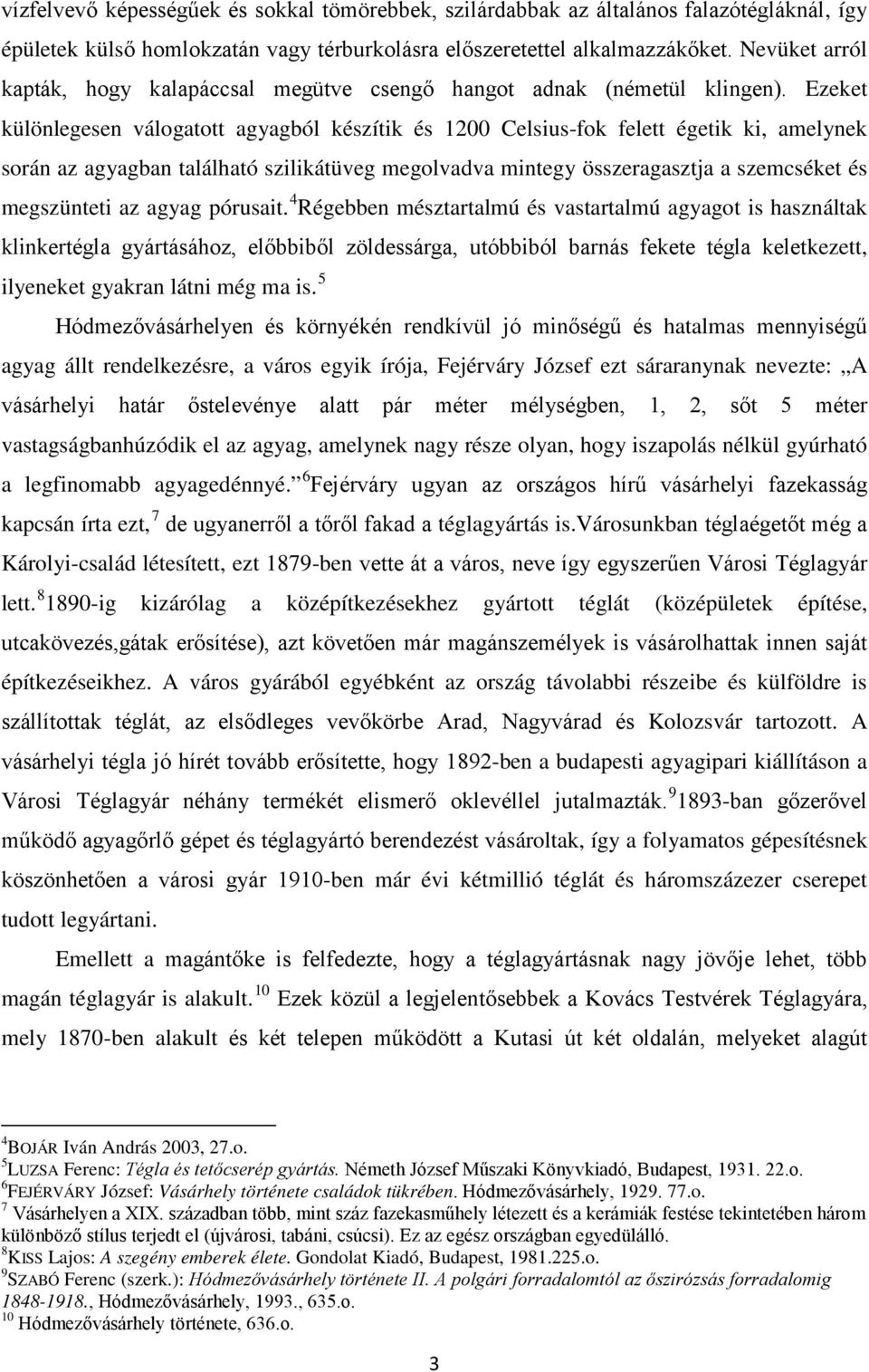 Ezeket különlegesen válogatott agyagból készítik és 1200 Celsius-fok felett égetik ki, amelynek során az agyagban található szilikátüveg megolvadva mintegy összeragasztja a szemcséket és megszünteti