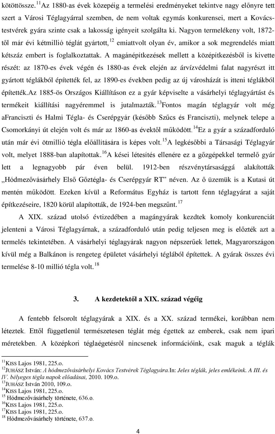 lakosság igényeit szolgálta ki. Nagyon termelékeny volt, 1872- től már évi kétmillió téglát gyártott, 12 emiattvolt olyan év, amikor a sok megrendelés miatt kétszáz embert is foglalkoztattak.