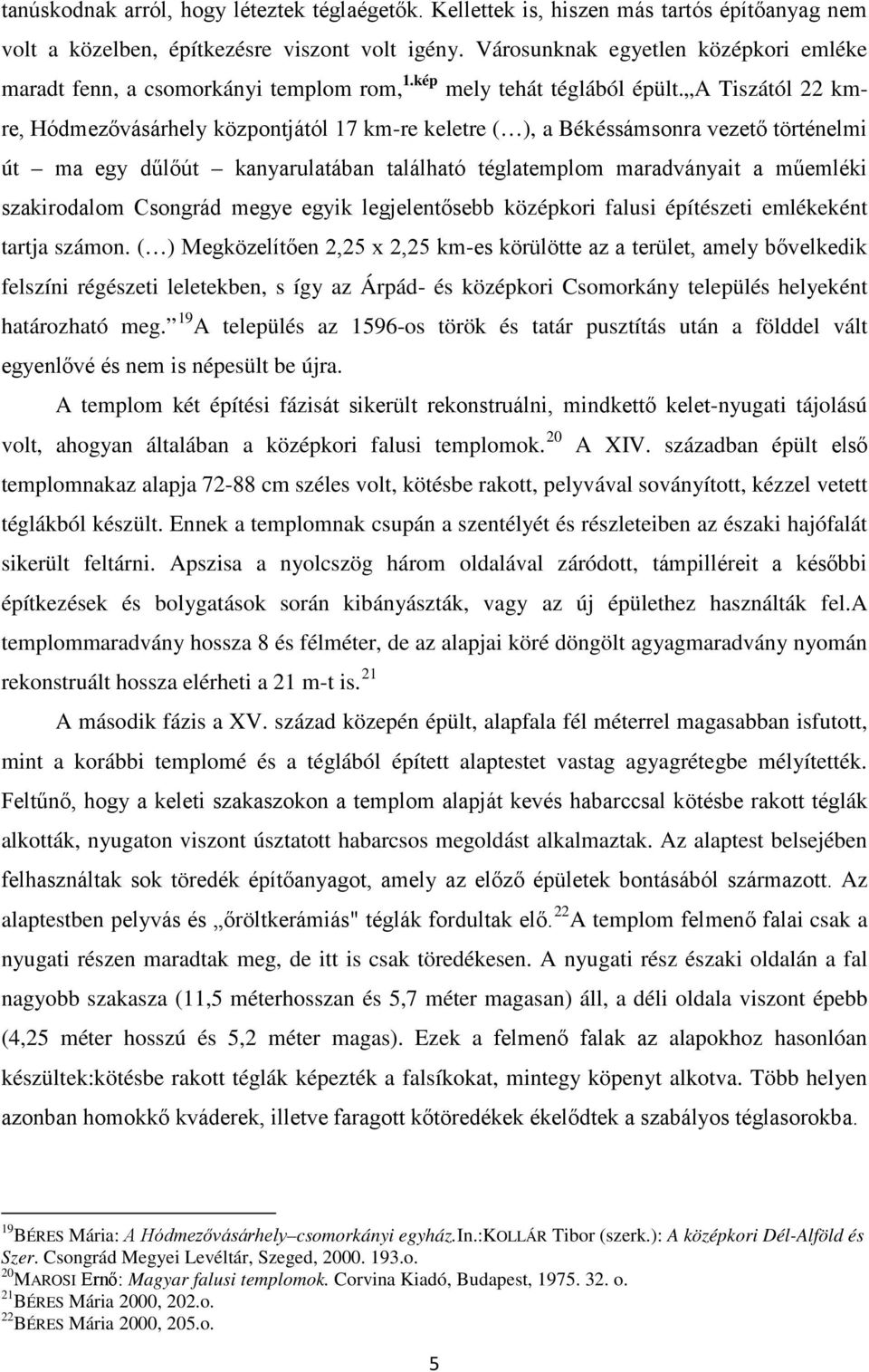 A Tiszától 22 kmre, Hódmezővásárhely központjától 17 km-re keletre ( ), a Békéssámsonra vezető történelmi út ma egy dűlőút kanyarulatában található téglatemplom maradványait a műemléki szakirodalom