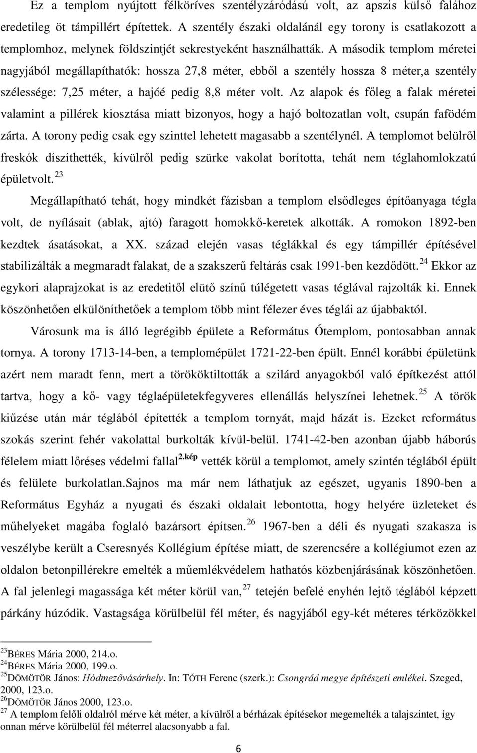 A második templom méretei nagyjából megállapíthatók: hossza 27,8 méter, ebből a szentély hossza 8 méter,a szentély szélessége: 7,25 méter, a hajóé pedig 8,8 méter volt.