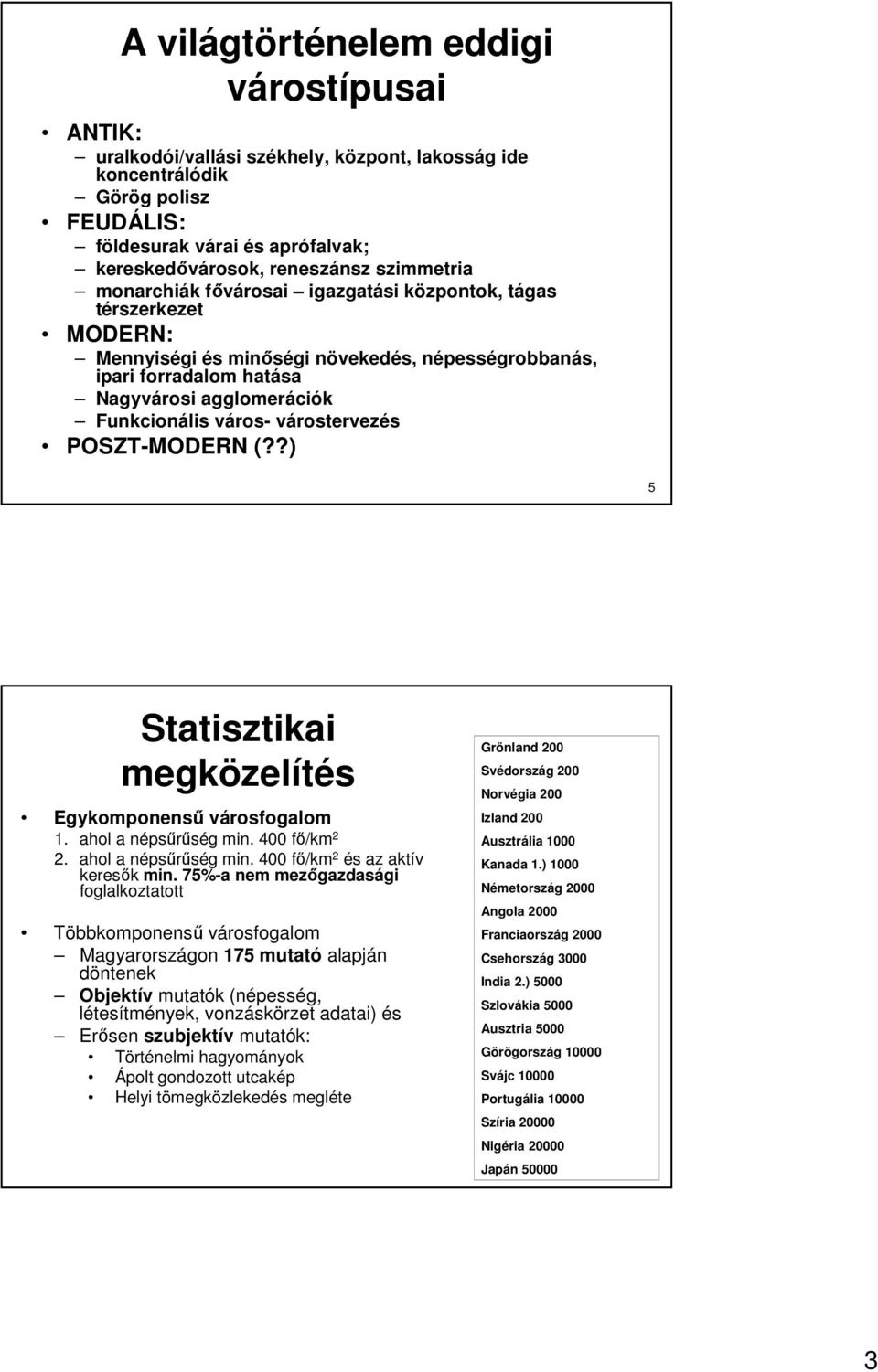 város- várostervezés POSZT-MODERN (??) 5 Statisztikai megközelítés Egykomponenső városfogalom 1. ahol a népsőrőség min. 400 fı/km 2 2. ahol a népsőrőség min. 400 fı/km 2 és az aktív keresık min.