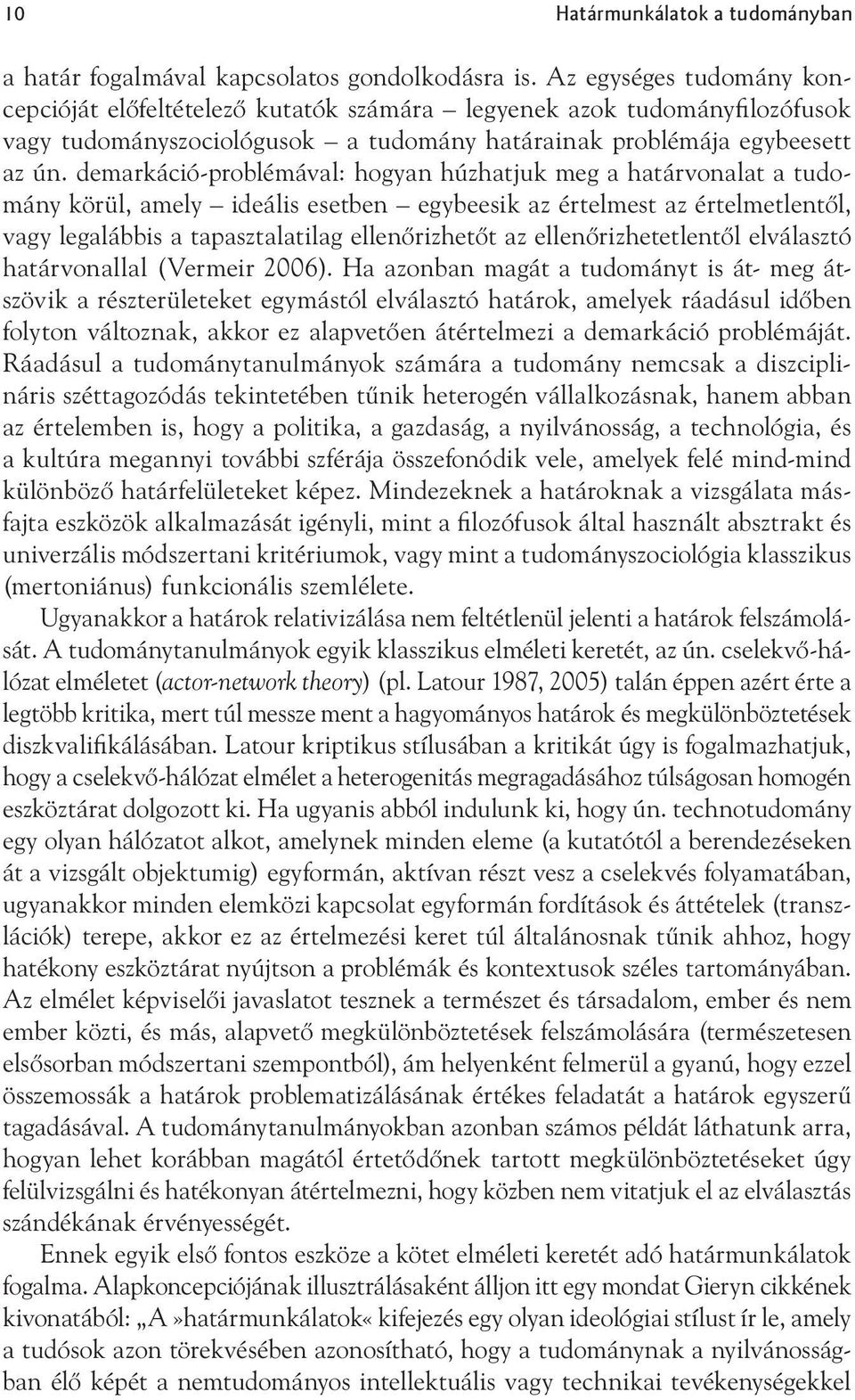 demarkáció-problémával: hogyan húzhatjuk meg a határvonalat a tudomány körül, amely ideális esetben egybeesik az értelmest az értelmetlentől, vagy legalábbis a tapasztalatilag ellenőrizhetőt az