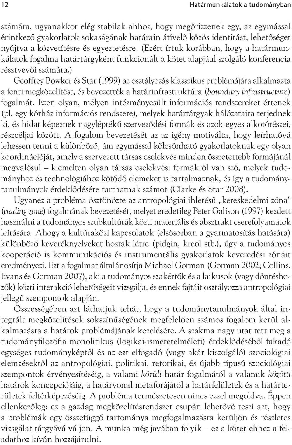 ) Geoffrey Bowker és Star (1999) az osztályozás klasszikus problémájára alkalmazta a fenti megközelítést, és bevezették a határinfrastruktúra (boundary infrastructure) fogalmát.